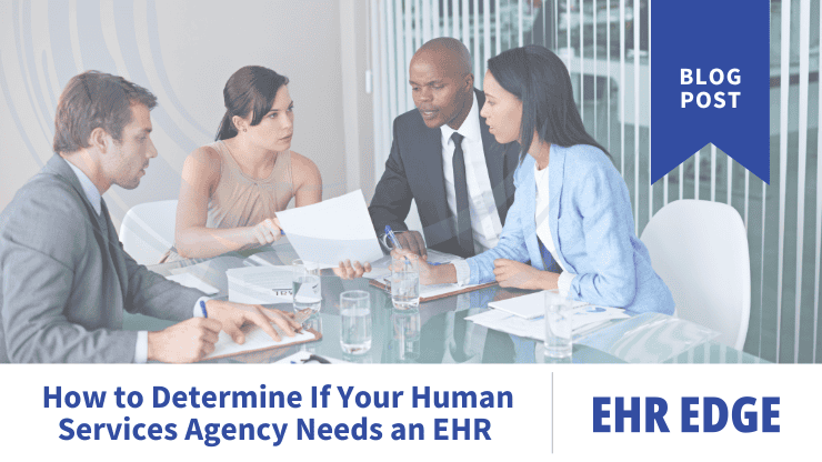 How to Determine If Your Human Services Agency Needs an EHR